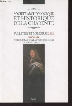Société archéologique et historique de la Charente, Bulletin et mémoires 2013, 169e année - Colloque François VI de la Rochefoucauld au château de ...