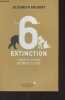 La 6e extinction - Comment l'homme détruit la vie. Kolbert Elizabeth