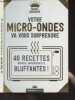 Votre micro-ondes va vous surprendre - 40 recettes rapides, savoureuses et bluffantes !. Collectif