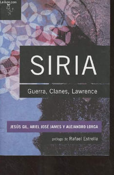 Siria : Guerra, Clanes, Lawrence - El capitalismo de familias y el desafio de la rebelion en el mundo Arabe-Musulman. Gil Jesus/James Ariel José/Lorca ...
