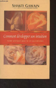 Comment développer son intuition, guide tratique pour la vie quotidienne