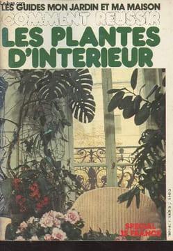Les guides mon jardin et ma maison : Comment réussir les plantes d'intérieur : Un jardin dans la maison - Qu'est-ce qu'une plante d'intérieur ? - ...