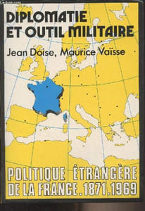 Diplomatie et outil militaire - Politique étrangère de la France, 1871-1969