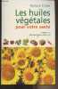 Les huiles végétales pour votre santé (Oméga 3, 6, 9..). Cousin Nathalie