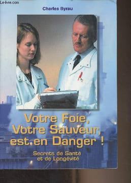 Votre foie, votre sauveur est en danger ! Secrets de santé et de longévité. Byrau Charles