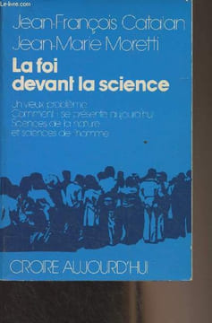 "La foi devant la science - Un vieux problème, comment il se présente aujourd'hui, sciences de la nature et sciences de l'homme - ""Croire ...