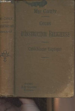 Cours d'instruction religieuse, à l'usage des catéchismes de persévérance, des maisons d'éducation et des personnes du monde. Mrg Cauly E.