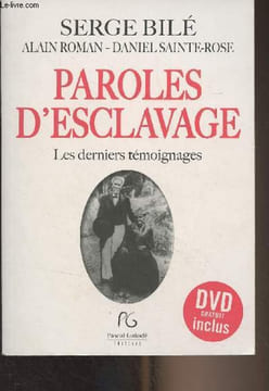 Paroles d'esclavage - Les derniers témoignages. Bilé Serge/Roman Alain/Sainte-Rose Daniel