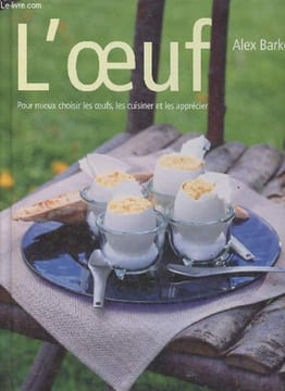 L'oeuf - Pour mieux choisir les oeufs, les cuisiner et les apprécier. Barker Alex