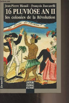 "16 pluviose an II, les colonies de la Révolution - ""Destins croisés/L'aventure coloniale""". Biondi Jean-Pierre/Zuccarelli François