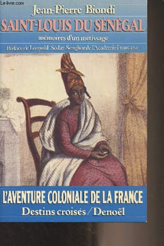 "Saint-Louis du Sénégal, mémoires d'un métissage - ""L'aventure coloniale de France/Destins croisés""". Biondi Jean-Pierre
