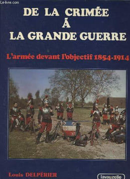 De la Crimée à la grande guerre - L'armée devant l'objectif 1854-1914. Delpérier Louis