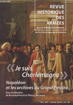 "Revue Historique des Armées - N°291 - 2018 - ""Je suis Charlemagne"" : Napoléon et les archives du Grand Empire - Qu'est-ce que l'Empire français ? - ...