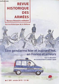 Revue Historique des Armées - N°295 - 2019 - Etre gendarme hier et aujourd'hui, en France et ailleurs - On ne naît pas gendarme, on le devient.. et on ...