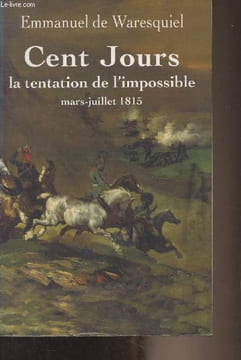 Cent jours, la tentation de l'impossible (mars-juillet 1815). De Waresquiel Emmanuel