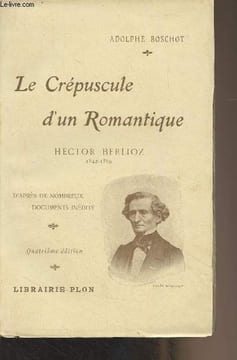 Le crépuscule d'un romantique, Hector Berlioz (1842-1869) d'après de nombreux documents inédits - 4e édition. Boschot Adolphe