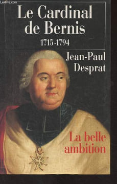 Le cardinal de Bernis - La belle ambition (1715-1794). Desprat Jean-Paul
