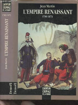 "L'Empire renaissant (1789-1871) - ""L'aventure coloniale de la France""". Martin Jean
