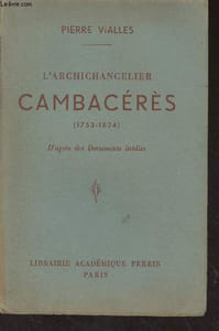 L'archichancelier Cambacérès (1753-1824) d'après des documents inédits