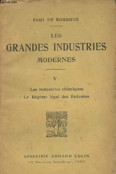 Les grandes industries modernes - V - Les industries chimiques - Le Régime légal des Ententes. De Rousiers Paul