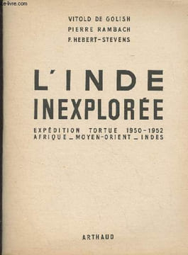 L'Inde inexplorée (Expédition tortue 1950-1952, Afrique, Moyen-Orient, Indes). De Golish Vitold/Rambach Pierre/Hebert-Stevens F.