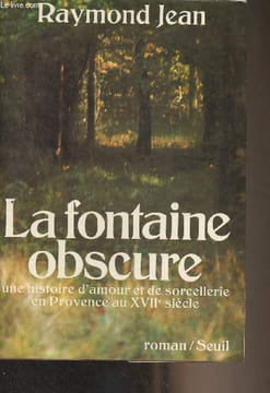 La fontaine obscure (une histoire d'amour et de sorcellerie en Provence au XVIIe siècle). Jean Raymond
