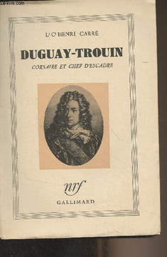 Duguay-Trouin, corsaire et chef d'escadre. Lt-Cl Carré Henri