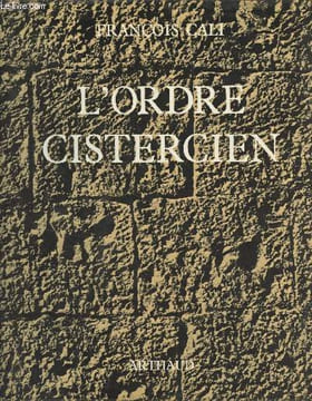L'ordre cistercien (D'après les trois soeurs provençales, Sénanque, Silvacane, Le Thoronet). Cali François