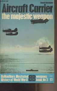 Aircraft Carrier, the majestic weapon - Ballantine's Illustrated History of World War II - Weapons book, n°3
