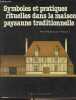 Symboles et pratiques rituelles dans la maison paysanne traditionnelle. Fillipetti Hervé./Trotereau Janine