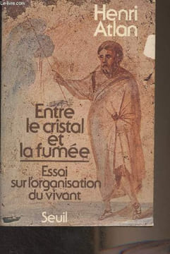 Entre le cristal et la fumée (Essai sur l'organisation du vivant). Atlan Henri