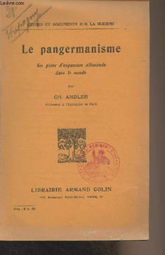 "Le pangermanisme - Ses plans d'expansion allemande dans le monde - ""Etudes et documents sur la guerre""". Andler Ch.