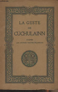 La geste de Cûchulainn - Le héros de l'Ulster (d'après les anciens textes irlandais)