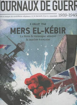 "Les journaux de guerre 1939-1945 - n°6 - 3 juillet 1940 : Mers El-Kébir, La flotte britannique attaque la marine française - 1300 victimes sous le ...