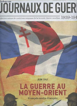 "Les journaux de guerre 1939-1945 - n°15 - Juin 1941 : la guerre au Moyen-Orient, français contre français - Offensive alliée en Syrie et au Liban : ...