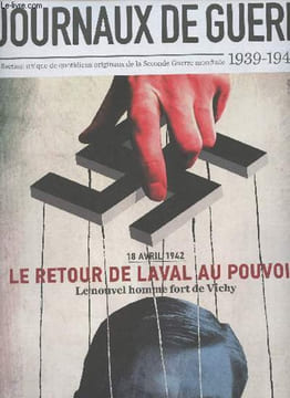 Les journaux de guerre 1939-1945 - n°20 - 18 avril 1942, le retour de Laval au pouvoir, le nouvel homme fort de Vichy - Les raisons d'une nomination ...