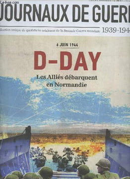 Les journaux de guerre 1939-1945 - n°38 - 6 juin 1944, D-Day, les alliés débarquent en Normandie - Une neutralité devenue impossible : Les français ...