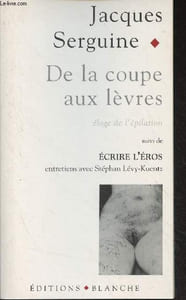 De la coupe aux lèvres - Eloge de l'épilation, suivi de Ecrire l'éros, entretiens avec Stéphan Lévy-Kuentz