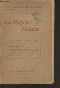 "La Régence Galante (D'après les mémoires, les rapports de police, les libelles, les pamphlets, les satires, les chansons du temps) - ""Les chroniques du XVIIIe siècle"""