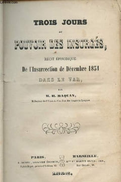 Trois jours au pouvoir des insurgés, récit épisodique de l'Insurrection de Décembre 1851 dans le Var. Maquan H.