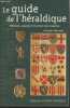 Le guide de l'héraldique - Histoire, analyse et lecture des blasons. Wenzler Claude