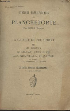 Stations préhistoriques de Planchetorte près Brive (Corrèze) II. La grotte de Pré-Aubert, III. Les grottes de Champ, Chez-Rose, Coumba-Negra, Le ...