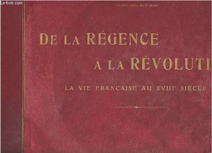 De la régence à la Révolution, la vie française au XVIIIe siècle
