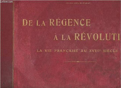 De la régence à la Révolution, la vie française au XVIIIe siècle