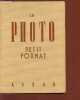 "LA PHOTO - PETIT FORMAT - GUIDE PRATIQUE POUR TOUS LES AMATEURS DU PETIT FORMAT EN GENERAL ET LES POSSESSEURS D'APPAREILS ""KODAK"" EN PARTICULIER.". ...