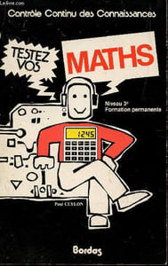 TESTEZ VOS MATHS (AVEC LES CORRIGES) - NIVEAU 3è - FORMATION PERMANENTE / CONTROLE CONTINU DES CONNAISSANCES.