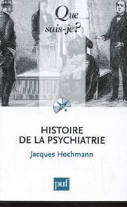 HISTOIRE DE LA PSYCHIATRIE / COLLECTION QUE SAIS-JE?.
