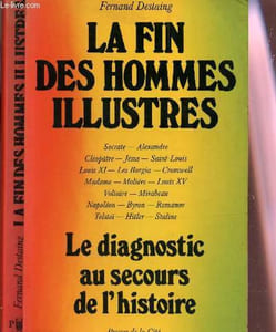 LA FIN DES HOMMES ILLUSTRES - LE DIAGNOSTIC AU SECOURS DE L'HISTOIRE / SOCRATE-ALEXANDRE-CLEOPATRE-JESUS-SAINT-LOUIS-LOUIS XI.-LES BORGIA-CROMWELL-MADAME-MOLIERE-LOUIS XV.-VOLTAIRE-MIRABEAU-NAPOLEON-BYRON-ROMANOV-TOLSTOÃ-HITLER-STALINE.