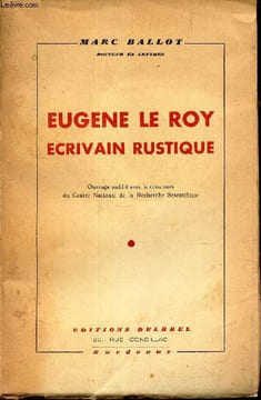 "EUGENE LE ROY ECRIVAIN RUSTIQUE - THESE POUR LE DOCTORAT DE L'UNIVERSITE MENTION ""LETTRES"" SOUTENUE LE 10 JUILLET 1946.". BALLOT MARC