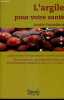 L'ARGILE POUR VOTRE SANTE. / Applications Therapeutiques Et Esthetiques: Dictionnaire De Naturopathie Indiquant Les Traitements Naturels a Associer a ...